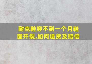 耐克鞋穿不到一个月鞋面开裂,如何退货及赔偿