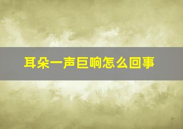 耳朵一声巨响怎么回事