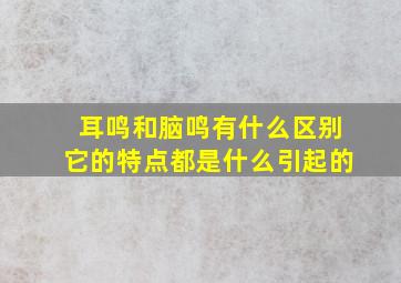 耳鸣和脑鸣有什么区别它的特点都是什么引起的