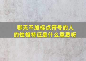 聊天不加标点符号的人的性格特征是什么意思呀