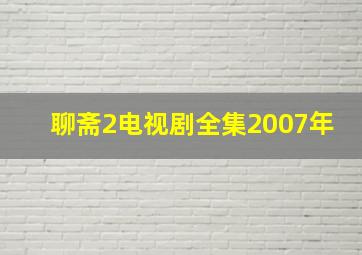 聊斋2电视剧全集2007年