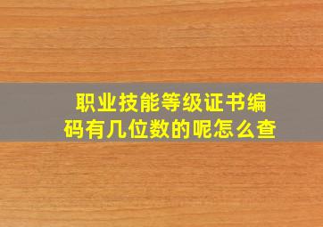 职业技能等级证书编码有几位数的呢怎么查