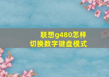 联想g480怎样切换数字键盘模式