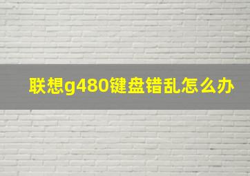 联想g480键盘错乱怎么办