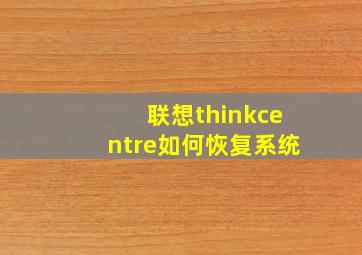 联想thinkcentre如何恢复系统