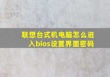 联想台式机电脑怎么进入bios设置界面密码