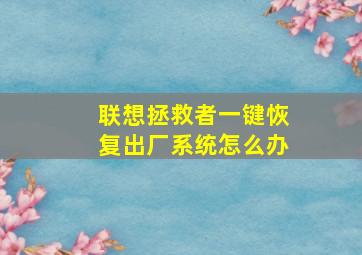 联想拯救者一键恢复出厂系统怎么办