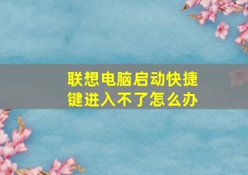 联想电脑启动快捷键进入不了怎么办