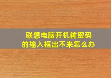 联想电脑开机输密码的输入框出不来怎么办