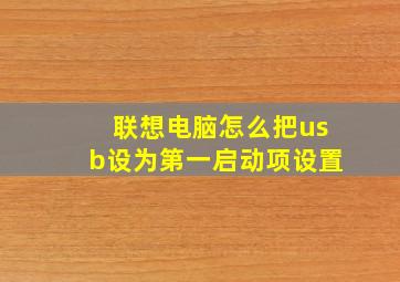 联想电脑怎么把usb设为第一启动项设置