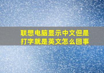 联想电脑显示中文但是打字就是英文怎么回事