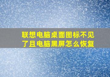 联想电脑桌面图标不见了且电脑黑屏怎么恢复