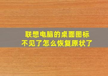 联想电脑的桌面图标不见了怎么恢复原状了