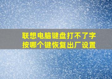 联想电脑键盘打不了字按哪个键恢复出厂设置