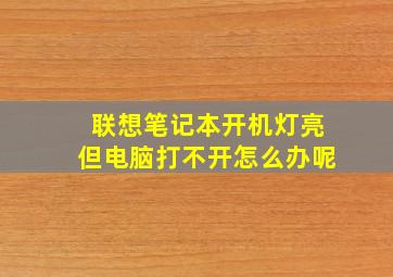 联想笔记本开机灯亮但电脑打不开怎么办呢