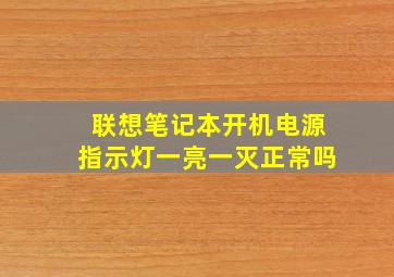 联想笔记本开机电源指示灯一亮一灭正常吗