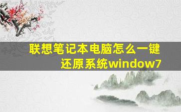 联想笔记本电脑怎么一键还原系统window7