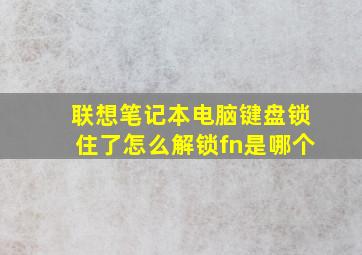 联想笔记本电脑键盘锁住了怎么解锁fn是哪个