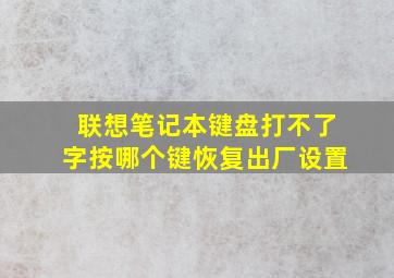 联想笔记本键盘打不了字按哪个键恢复出厂设置