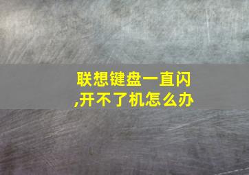 联想键盘一直闪,开不了机怎么办