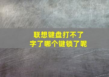 联想键盘打不了字了哪个键锁了呢