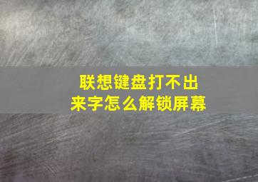 联想键盘打不出来字怎么解锁屏幕