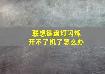 联想键盘灯闪烁开不了机了怎么办