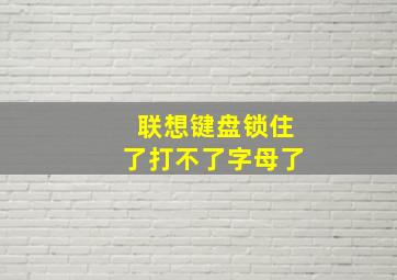 联想键盘锁住了打不了字母了