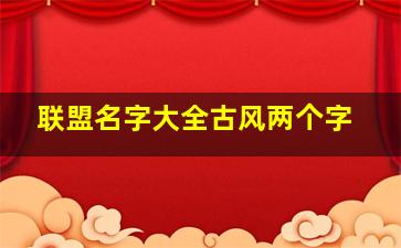 联盟名字大全古风两个字