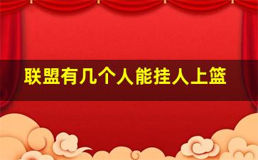 联盟有几个人能挂人上篮