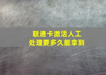 联通卡激活人工处理要多久能拿到