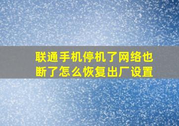 联通手机停机了网络也断了怎么恢复出厂设置