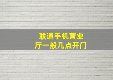 联通手机营业厅一般几点开门