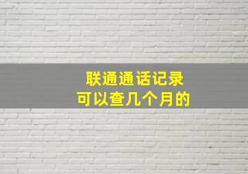 联通通话记录可以查几个月的