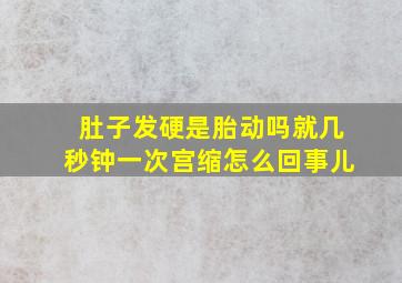 肚子发硬是胎动吗就几秒钟一次宫缩怎么回事儿