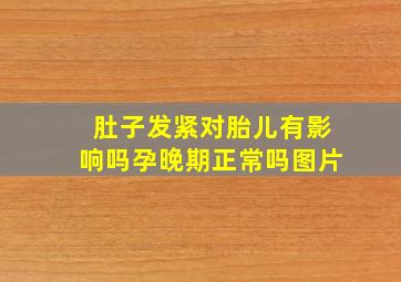 肚子发紧对胎儿有影响吗孕晚期正常吗图片