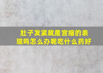 肚子发紧就是宫缩的表现吗怎么办呢吃什么药好