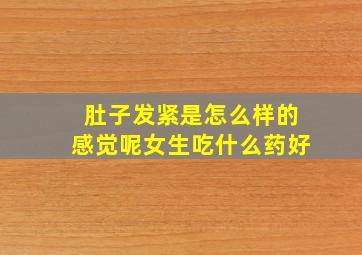 肚子发紧是怎么样的感觉呢女生吃什么药好