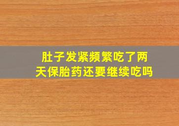 肚子发紧频繁吃了两天保胎药还要继续吃吗