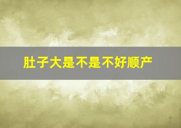 肚子大是不是不好顺产