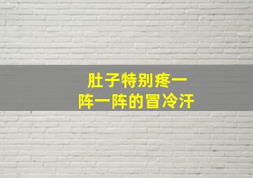 肚子特别疼一阵一阵的冒冷汗