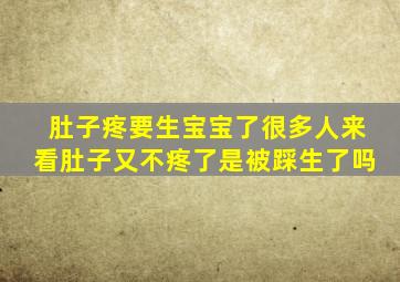 肚子疼要生宝宝了很多人来看肚子又不疼了是被踩生了吗