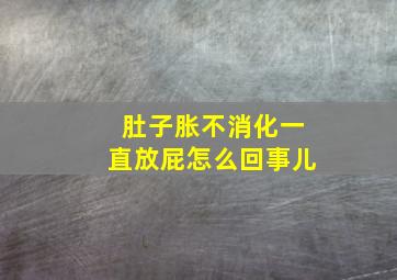 肚子胀不消化一直放屁怎么回事儿