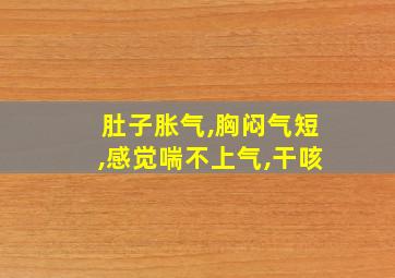 肚子胀气,胸闷气短,感觉喘不上气,干咳