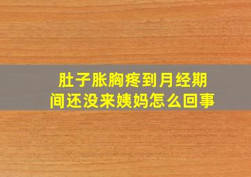 肚子胀胸疼到月经期间还没来姨妈怎么回事