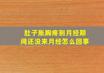 肚子胀胸疼到月经期间还没来月经怎么回事