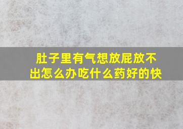 肚子里有气想放屁放不出怎么办吃什么药好的快