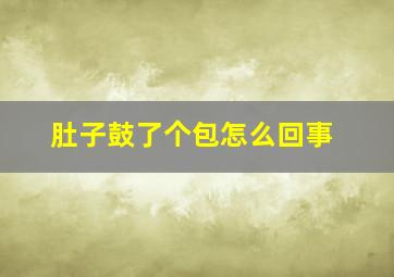 肚子鼓了个包怎么回事