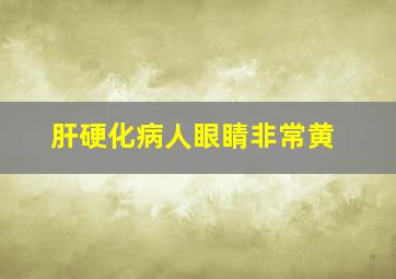 肝硬化病人眼睛非常黄