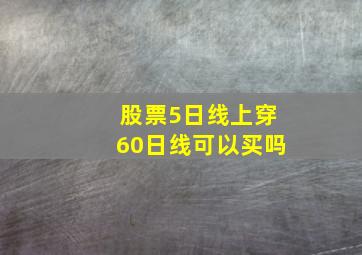 股票5日线上穿60日线可以买吗